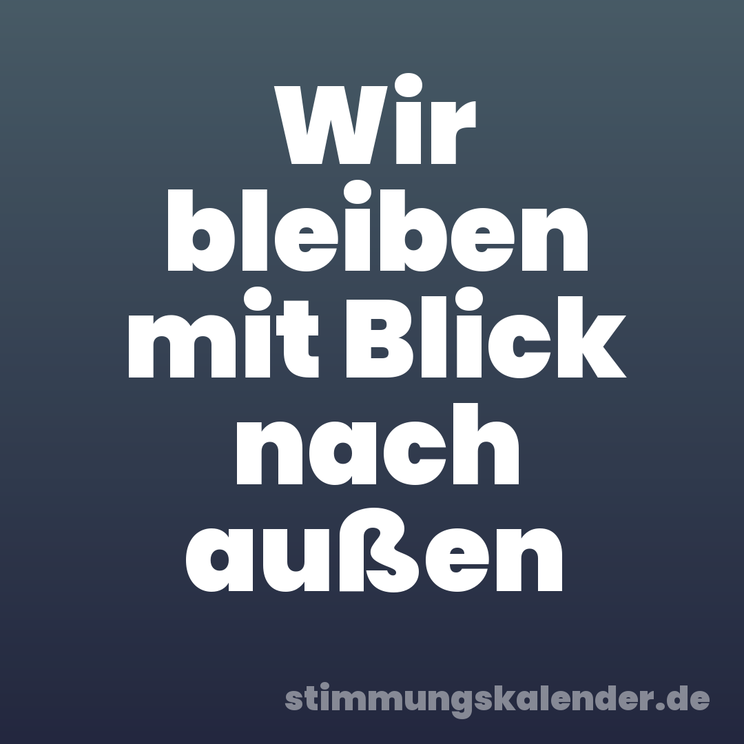 Wir bleiben mit Blick nach außen
