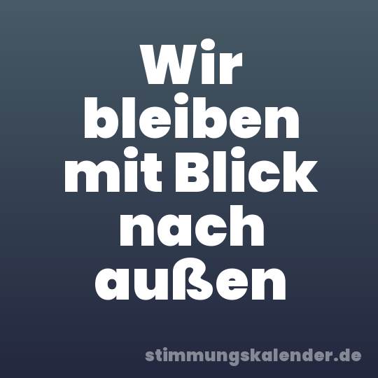 Wir bleiben mit Blick nach außen