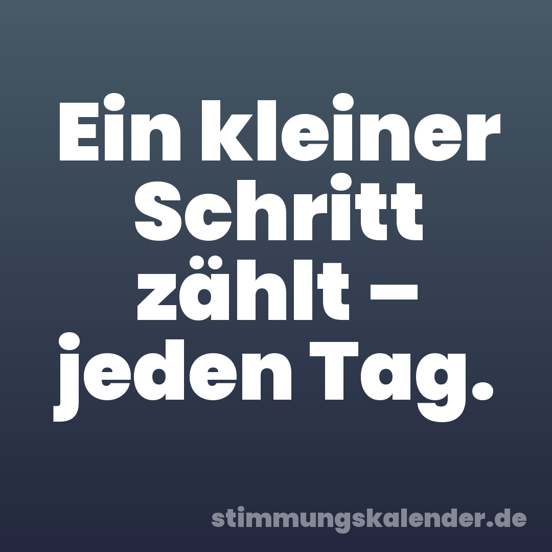 Ein kleiner Schritt zählt – jeden Tag.