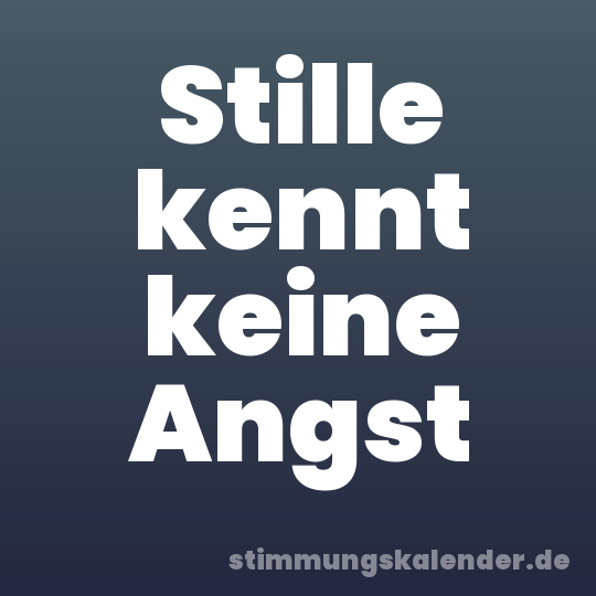 Stille kennt keine Angst