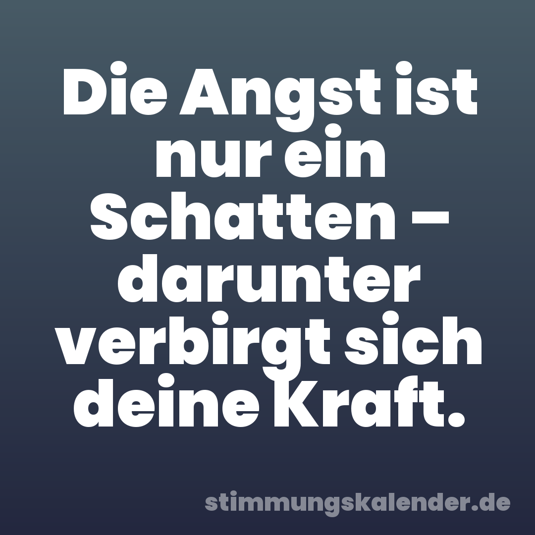 Die Angst ist nur ein Schatten – darunter verbirgt sich deine Kraft.