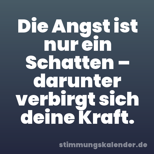 Die Angst ist nur ein Schatten – darunter verbirgt sich deine Kraft.