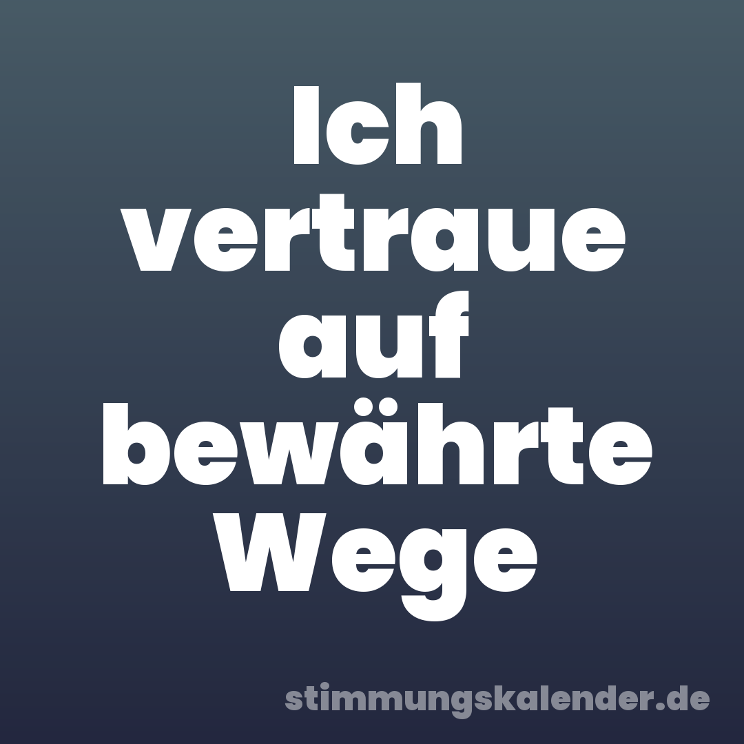 Ich vertraue auf bewährte Wege
