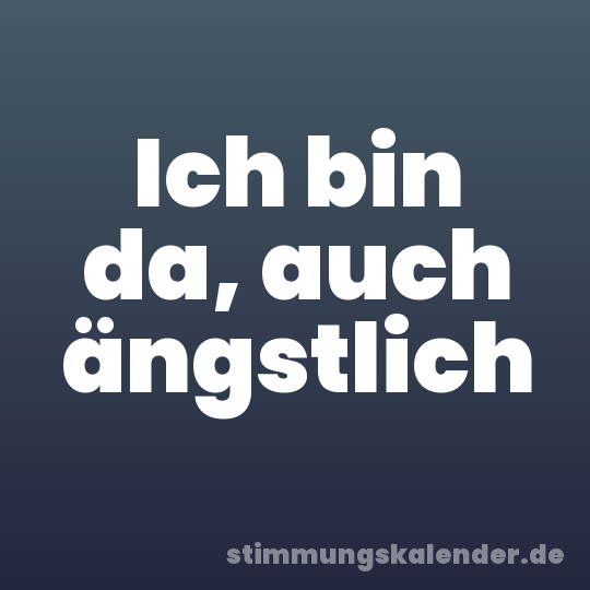 Ich bin da, auch ängstlich