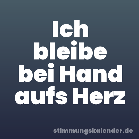 Ich bleibe bei Hand aufs Herz