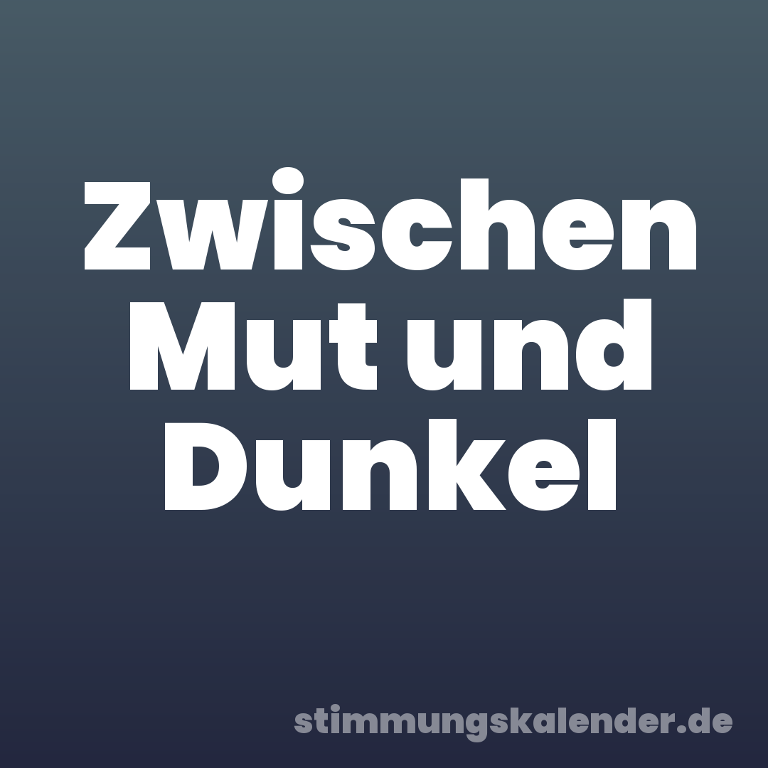 Zwischen Mut und Dunkel