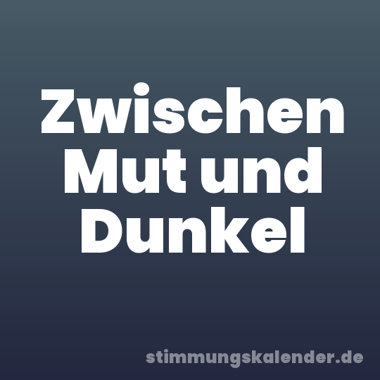 Zwischen Mut und Dunkel
