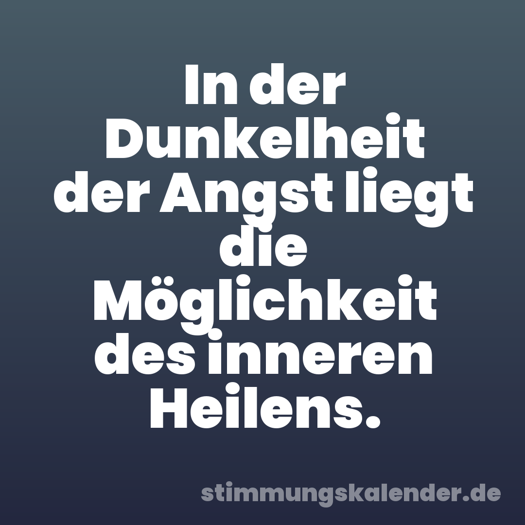In der Dunkelheit der Angst liegt die Möglichkeit des inneren Heilens.