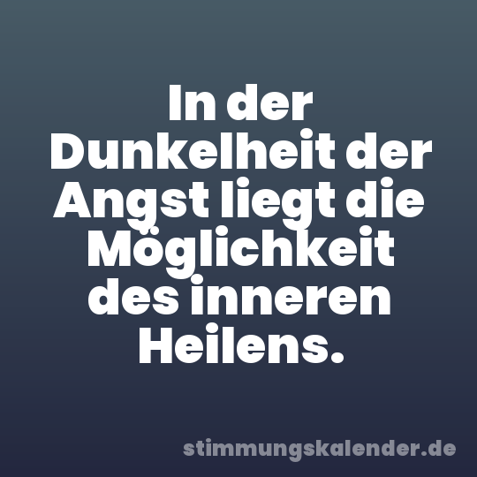 In der Dunkelheit der Angst liegt die Möglichkeit des inneren Heilens.