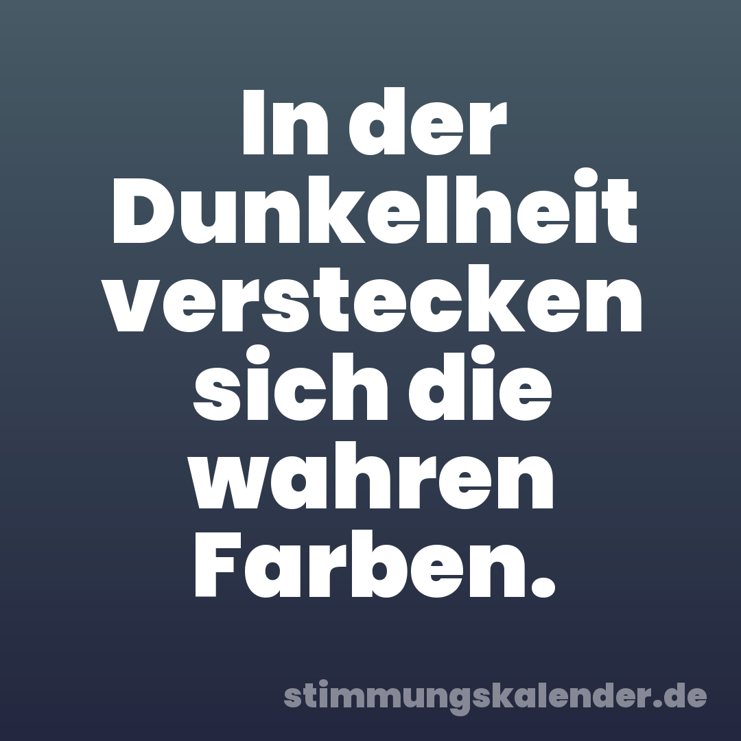 In der Dunkelheit verstecken sich die wahren Farben.