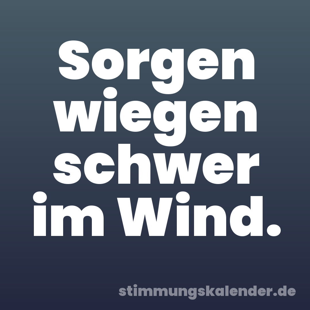 Sorgen wiegen schwer im Wind.