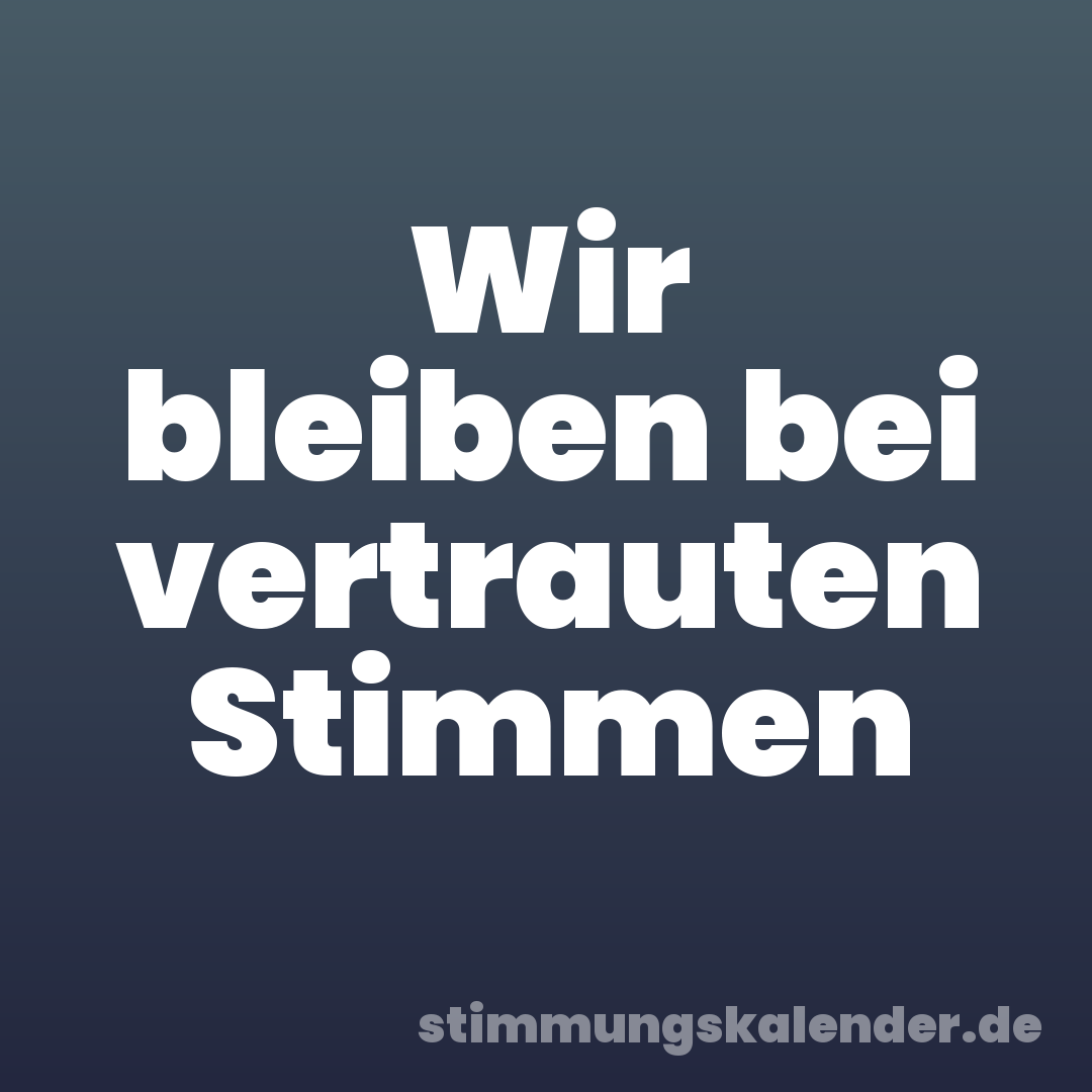 Wir bleiben bei vertrauten Stimmen