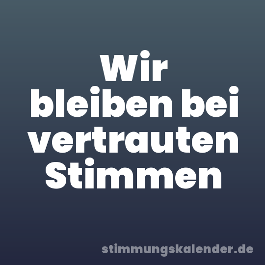 Wir bleiben bei vertrauten Stimmen