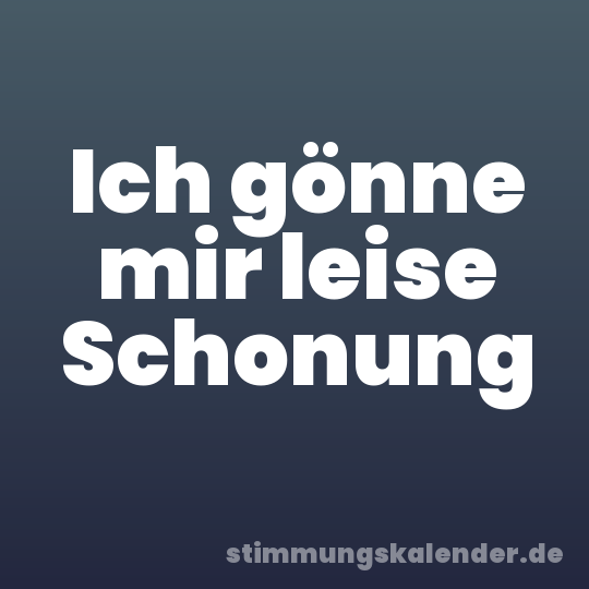 Ich gönne mir leise Schonung