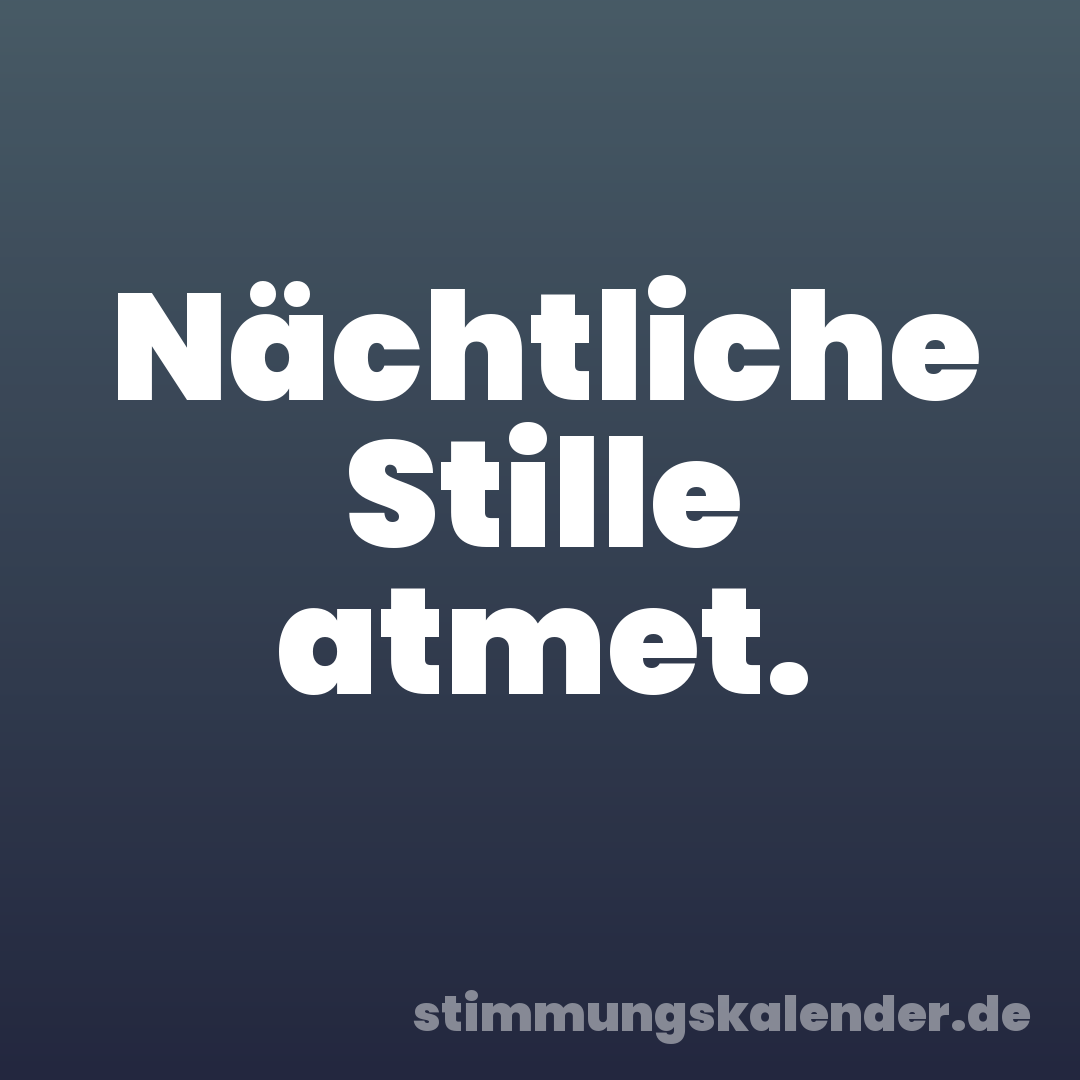 Nächtliche Stille atmet.