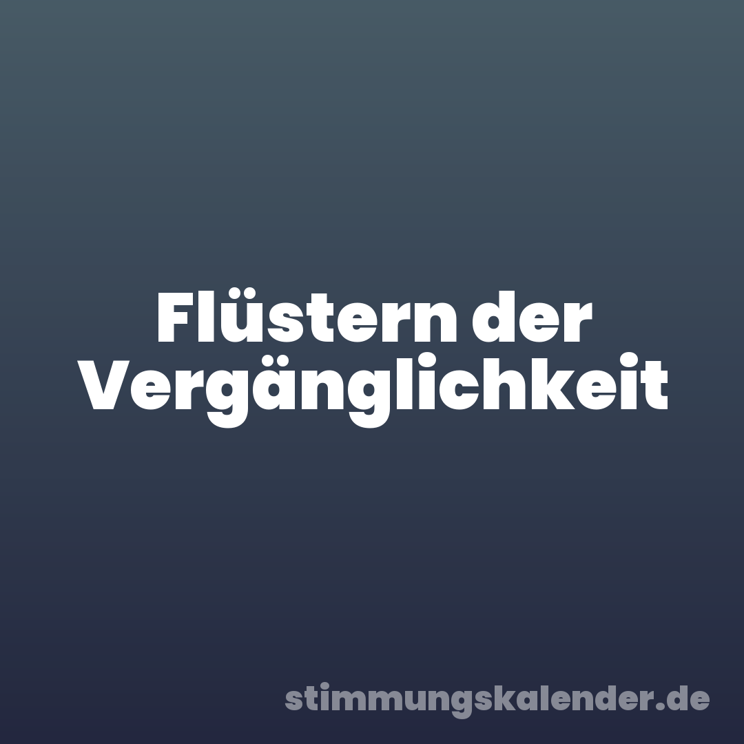Flüstern der Vergänglichkeit