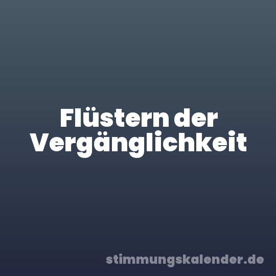 Flüstern der Vergänglichkeit