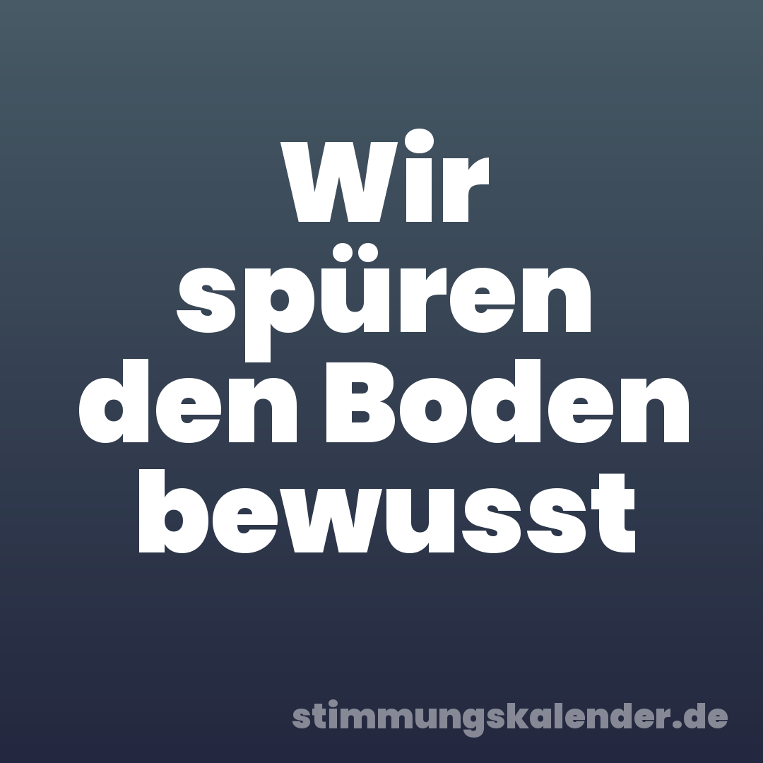 Wir spüren den Boden bewusst