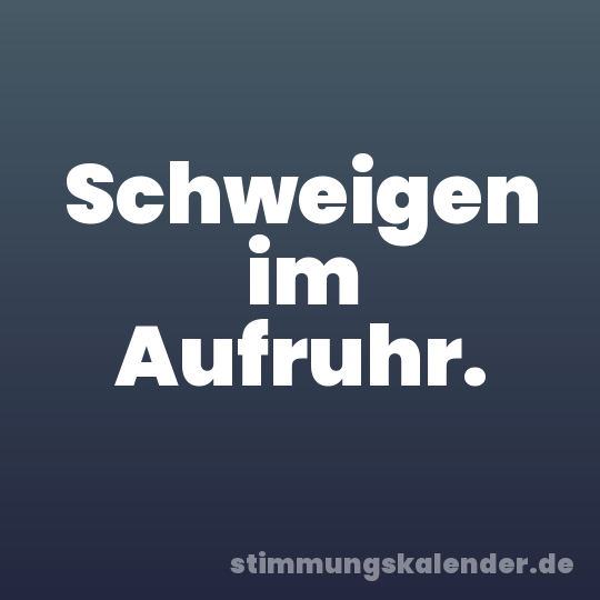 Schweigen im Aufruhr.