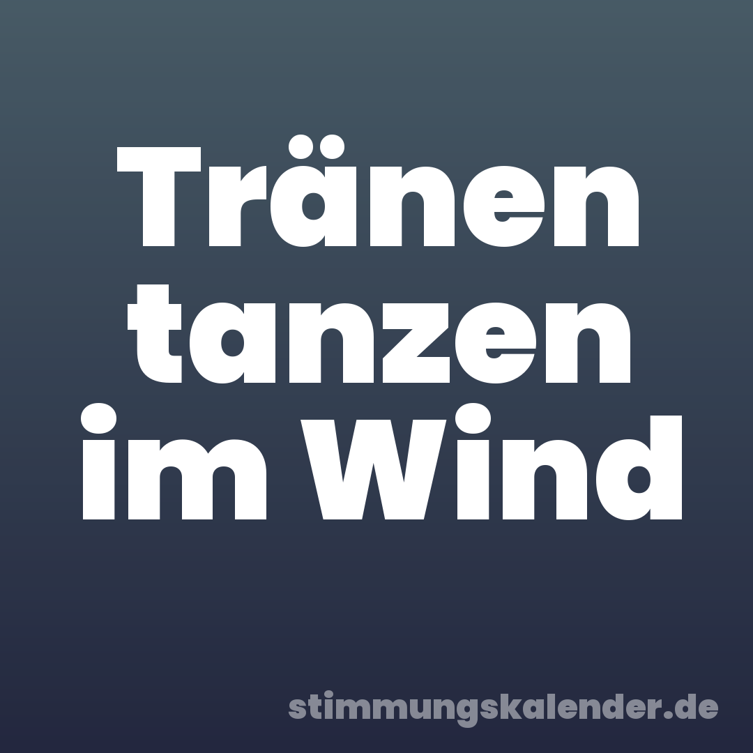 Tränen tanzen im Wind
