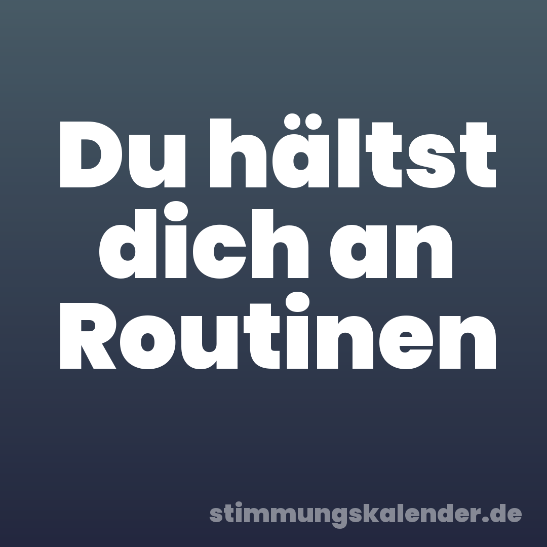 Du hältst dich an Routinen