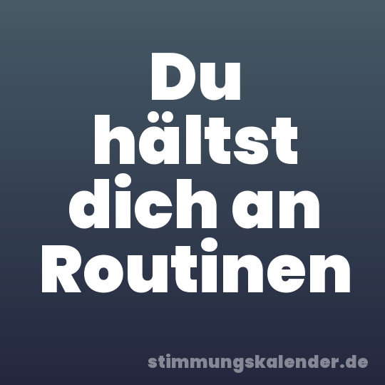Du hältst dich an Routinen