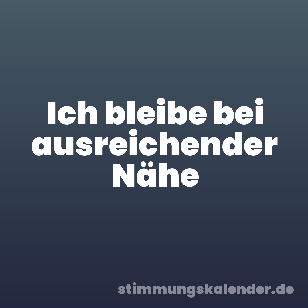 Ich bleibe bei ausreichender Nähe