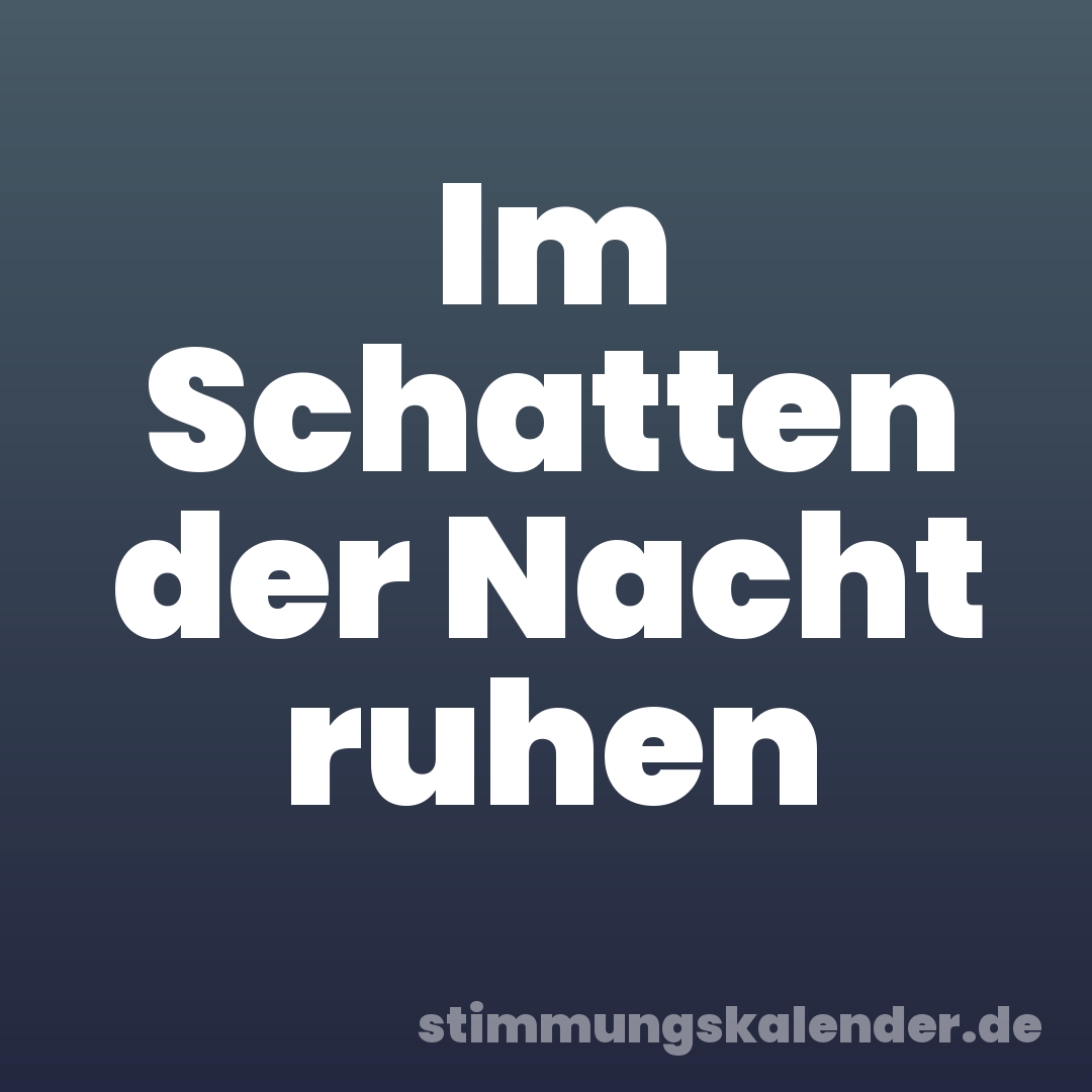 Im Schatten der Nacht ruhen