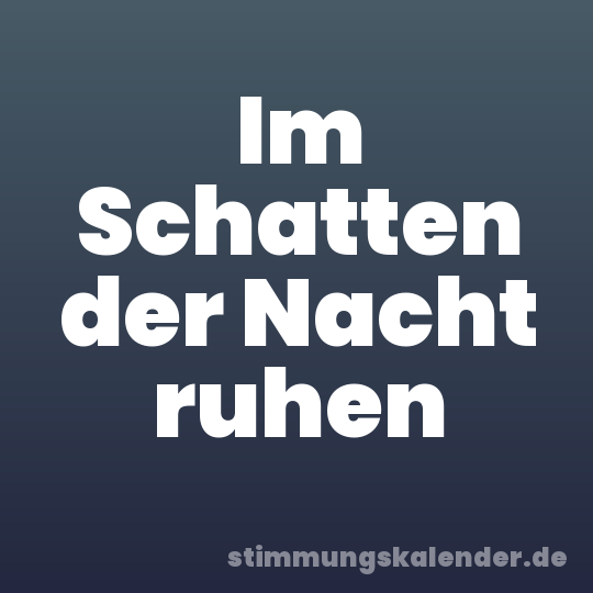 Im Schatten der Nacht ruhen