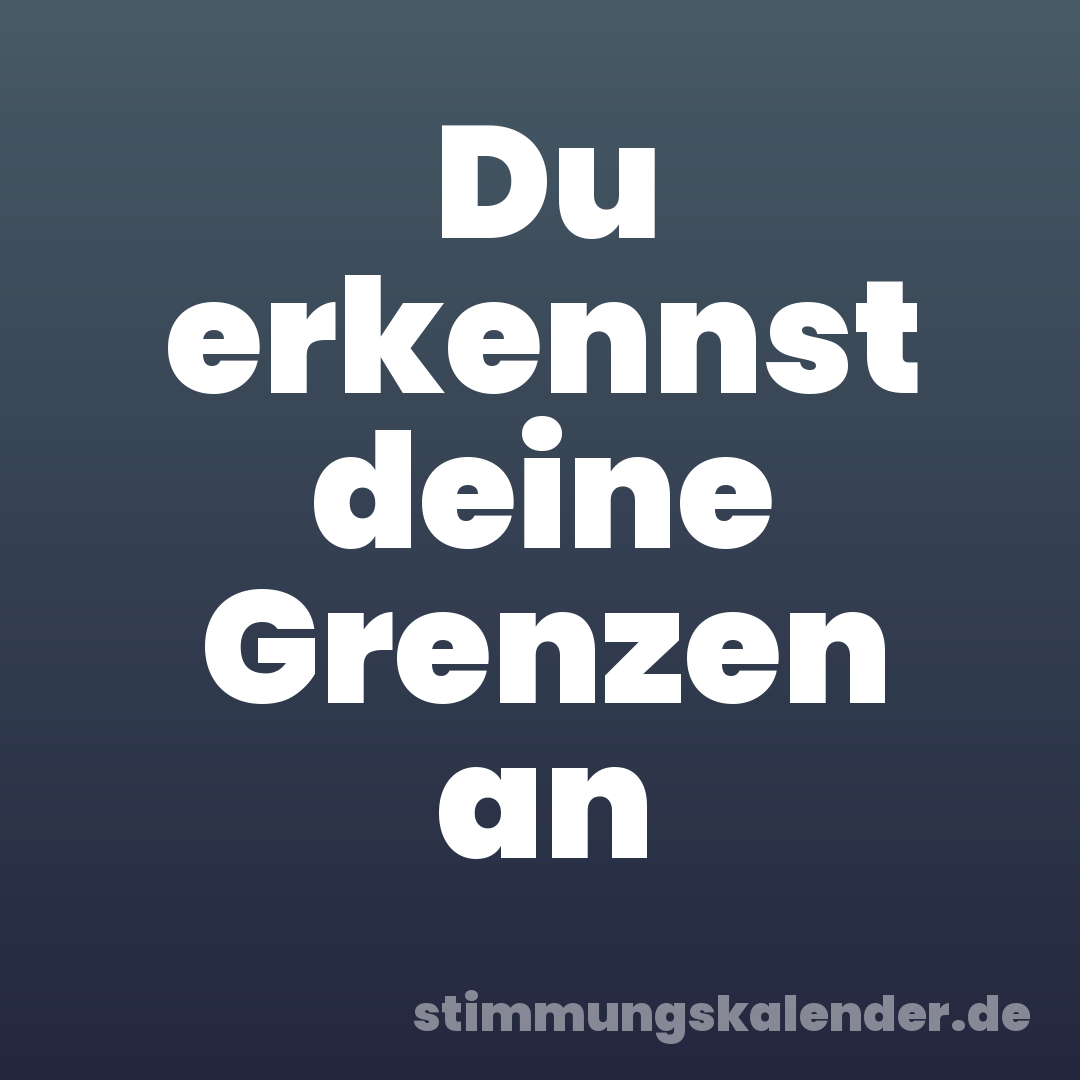 Du erkennst deine Grenzen an