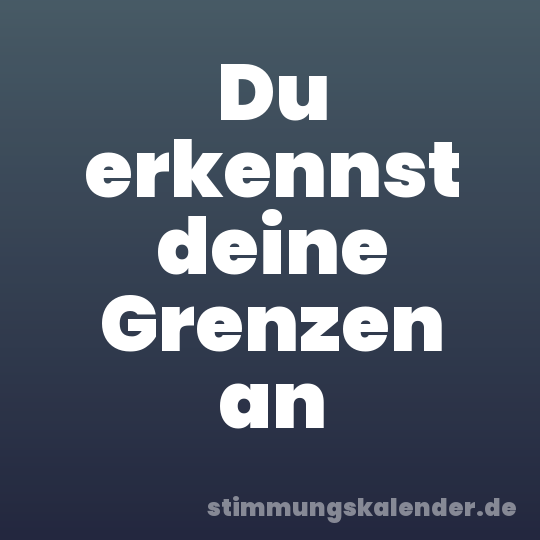 Du erkennst deine Grenzen an