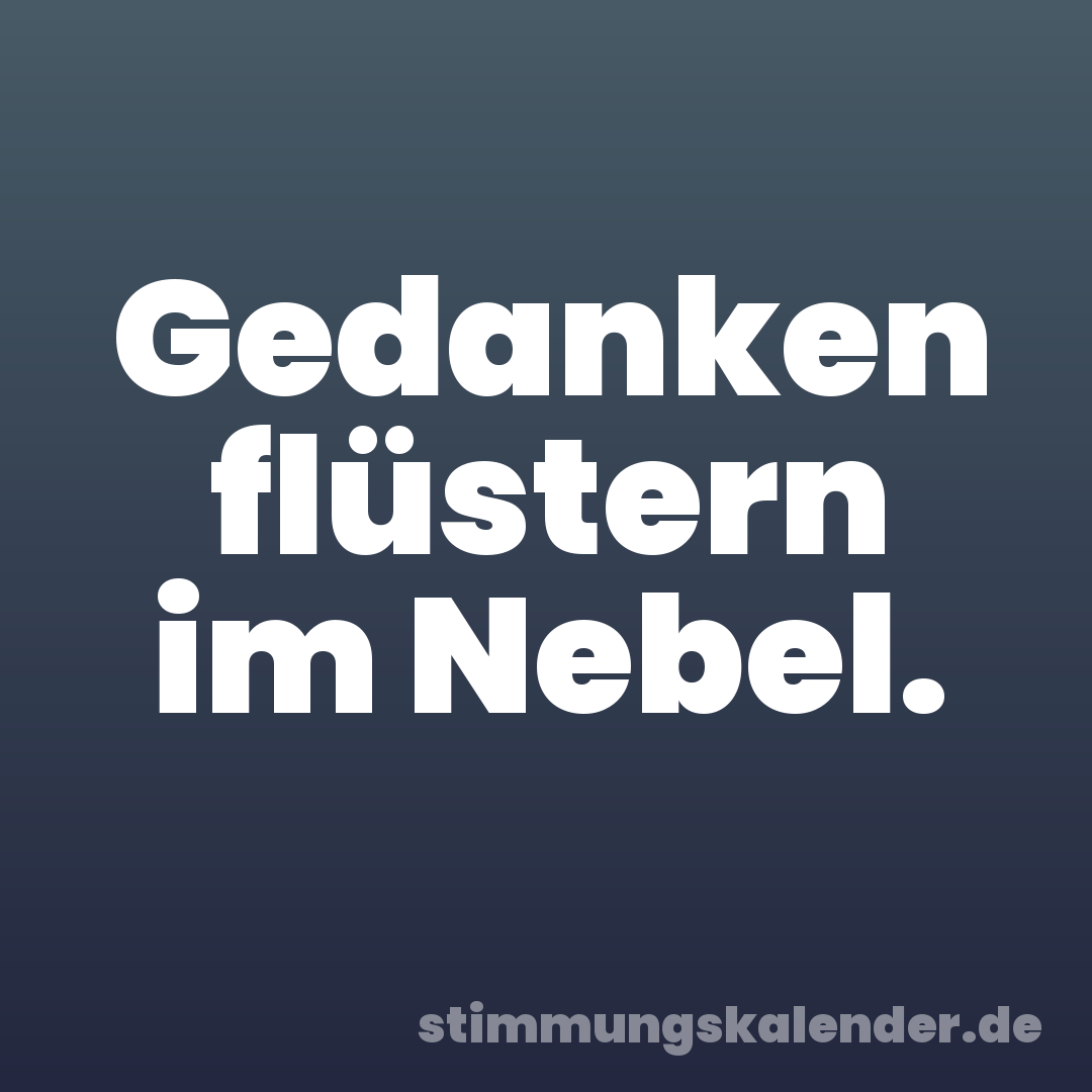 Gedanken flüstern im Nebel.