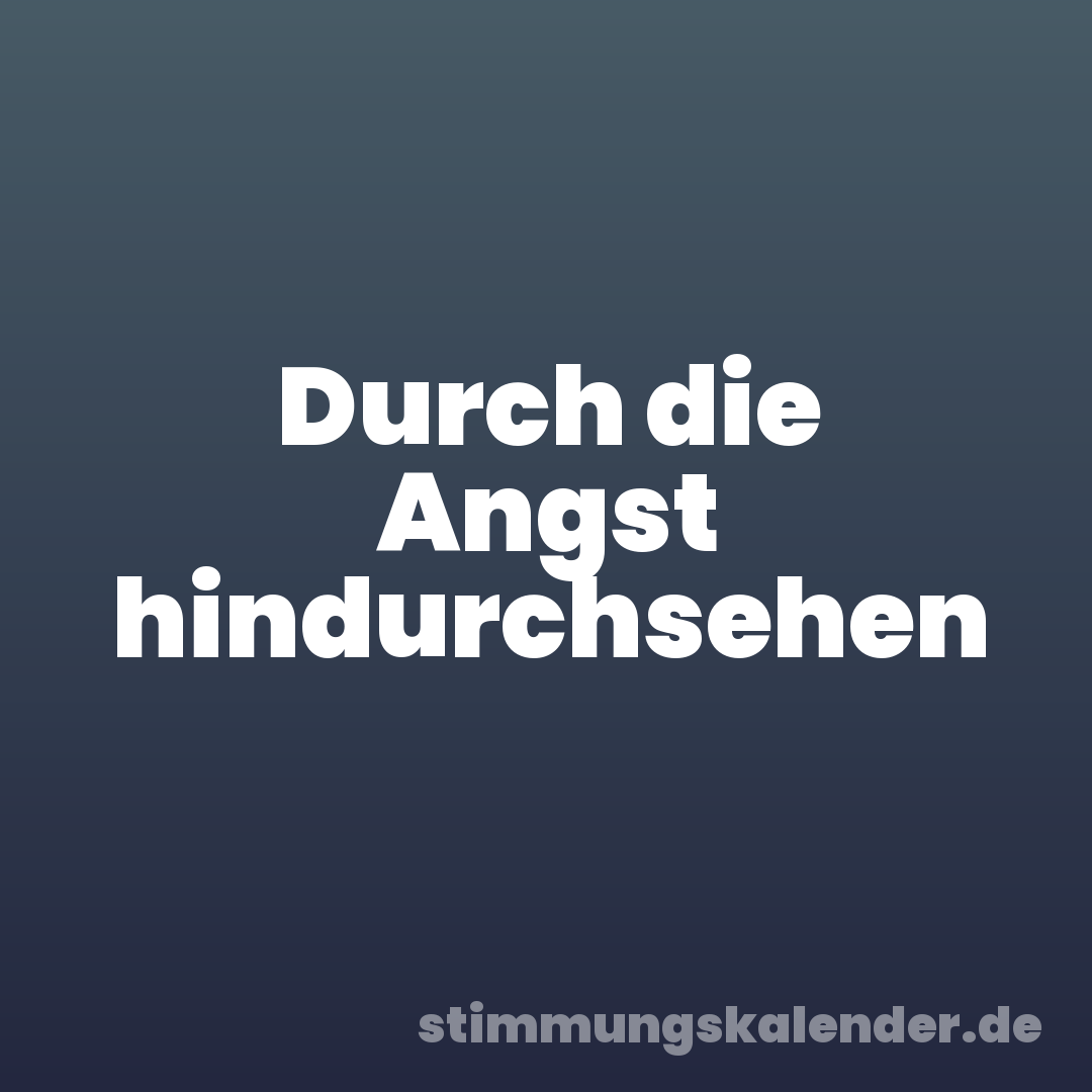 Durch die Angst hindurchsehen