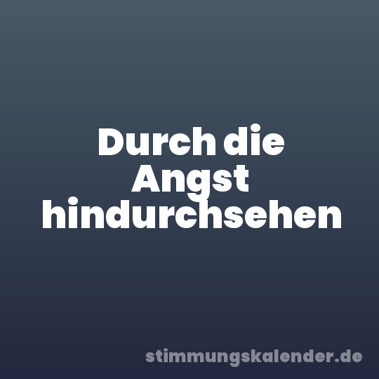 Durch die Angst hindurchsehen