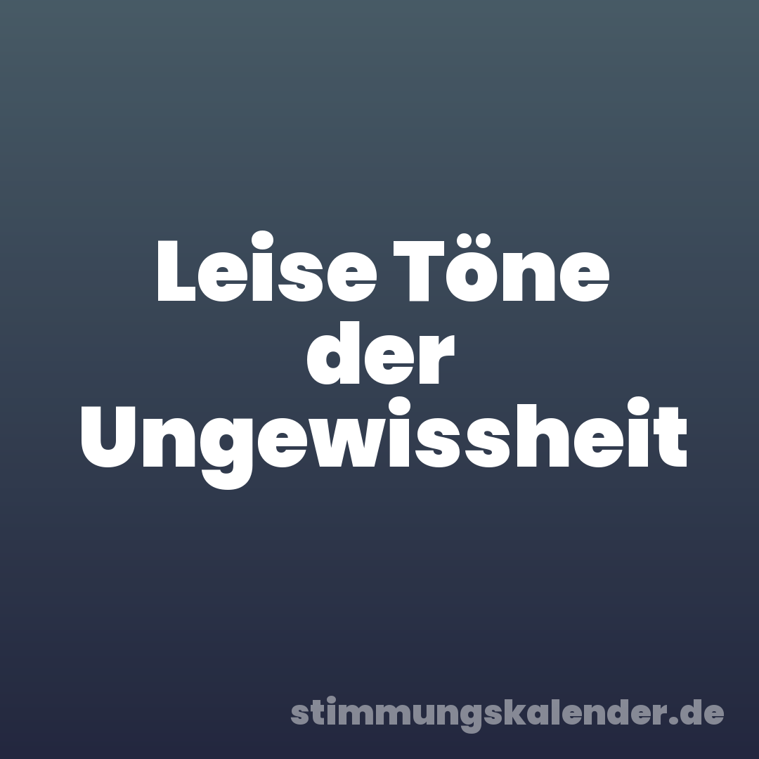Leise Töne der Ungewissheit