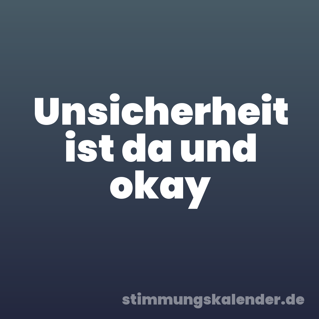 Unsicherheit ist da und okay