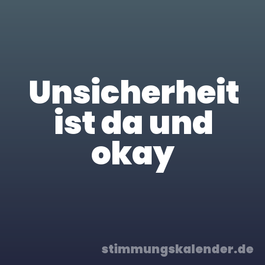 Unsicherheit ist da und okay