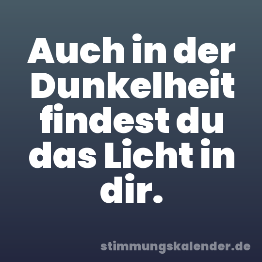 Auch in der Dunkelheit findest du das Licht in dir.