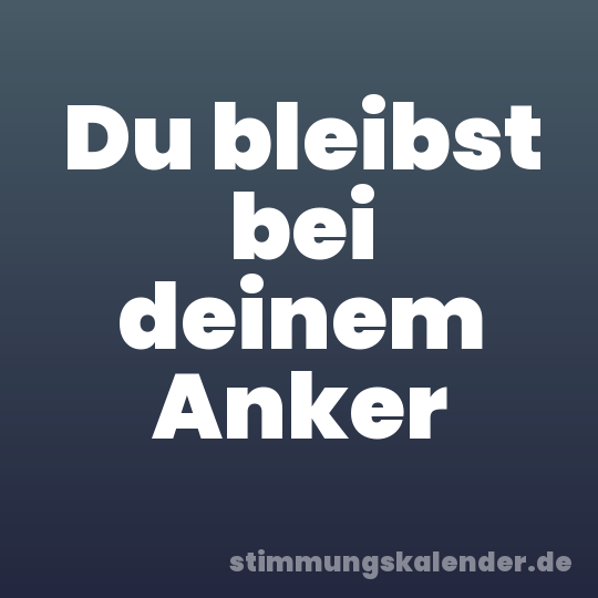 Du bleibst bei deinem Anker
