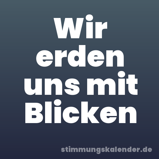 Wir erden uns mit Blicken