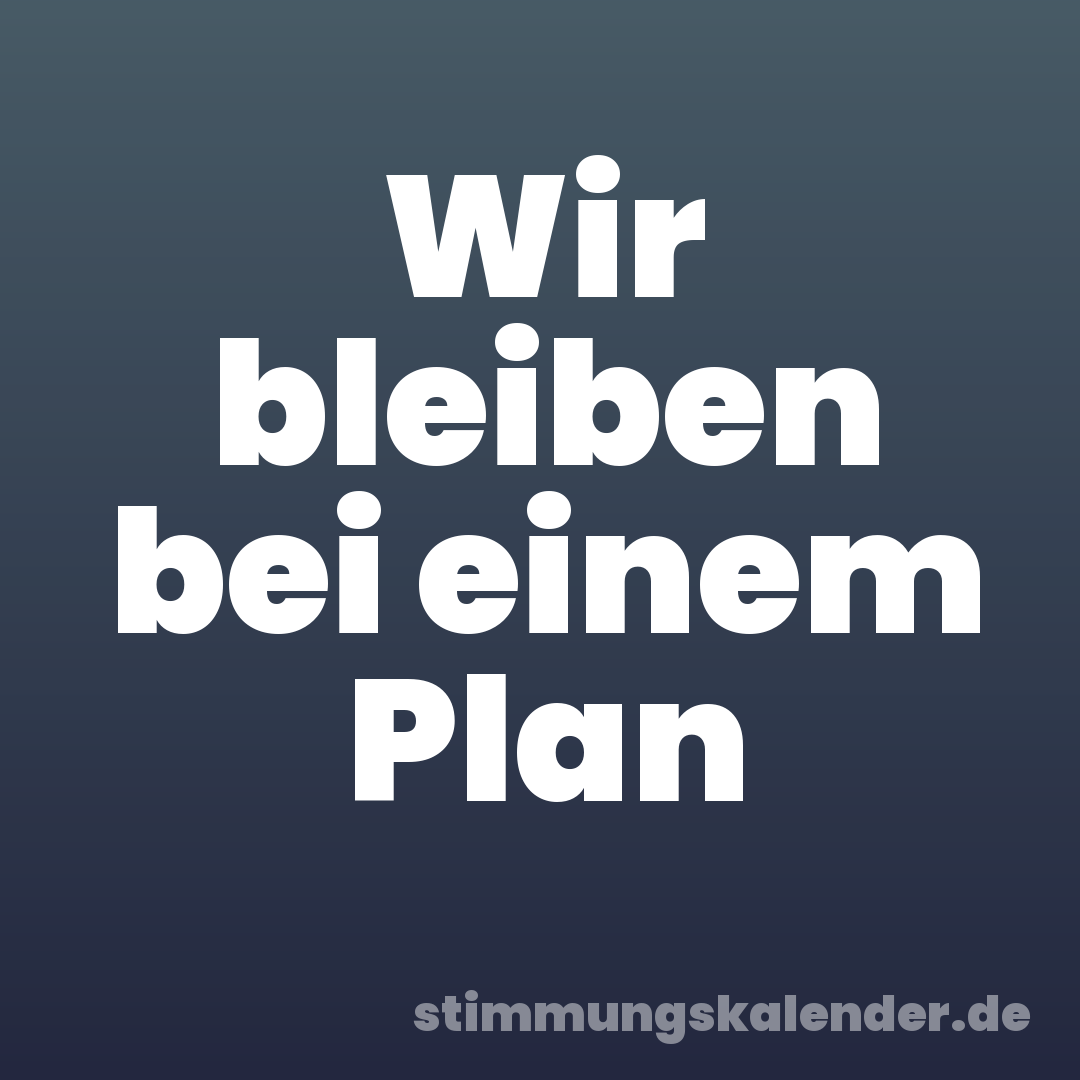 Wir bleiben bei einem Plan