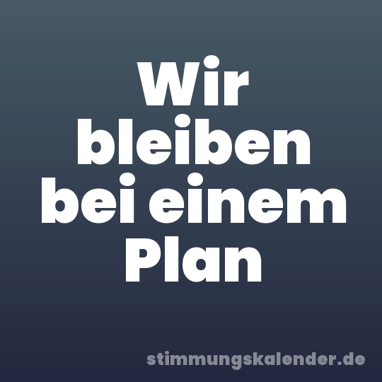 Wir bleiben bei einem Plan