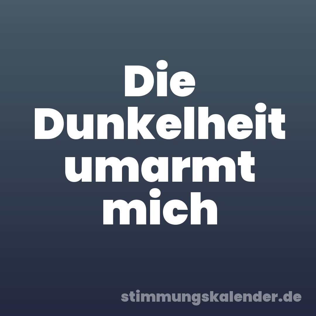 Die Dunkelheit umarmt mich
