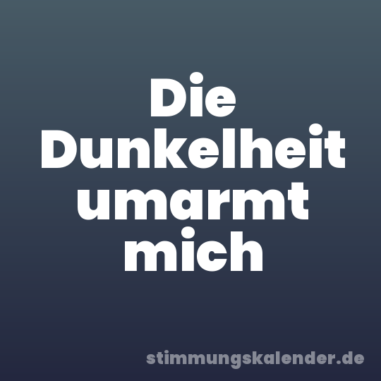 Die Dunkelheit umarmt mich