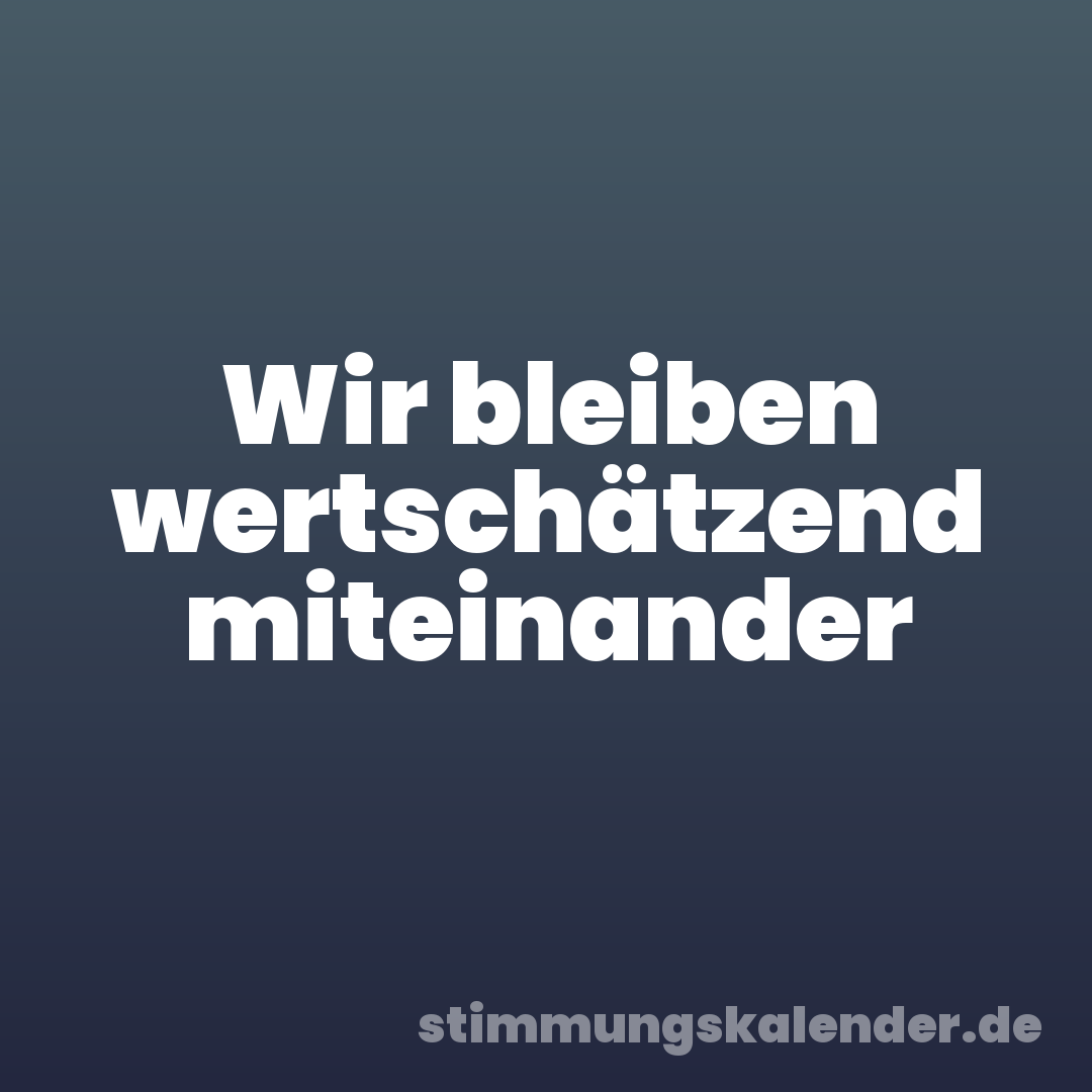 Wir bleiben wertschätzend miteinander