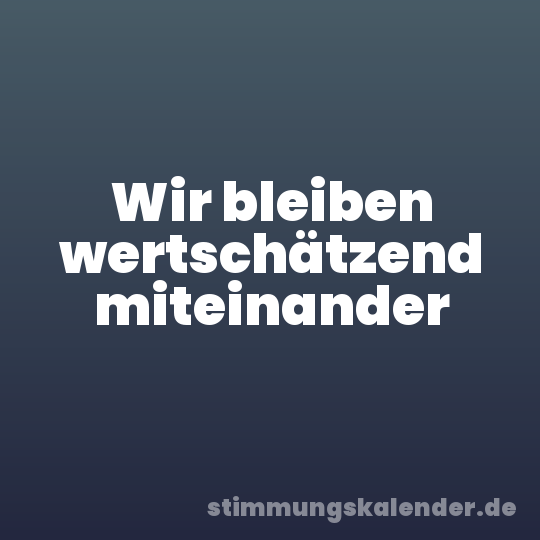 Wir bleiben wertschätzend miteinander