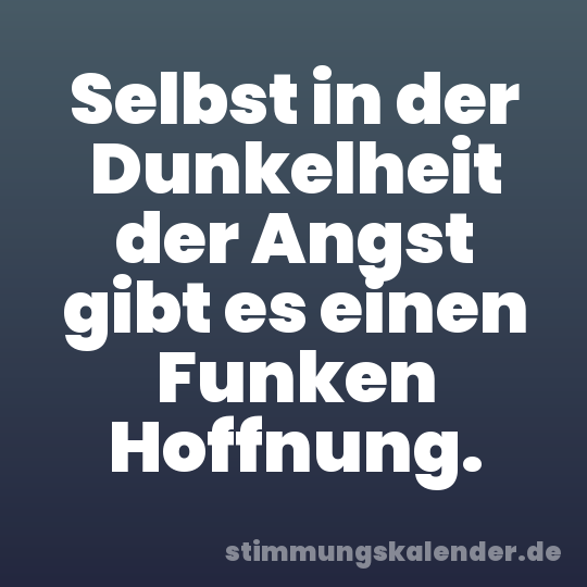 Selbst in der Dunkelheit der Angst gibt es einen Funken Hoffnung.