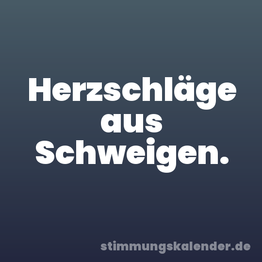 Herzschläge aus Schweigen.