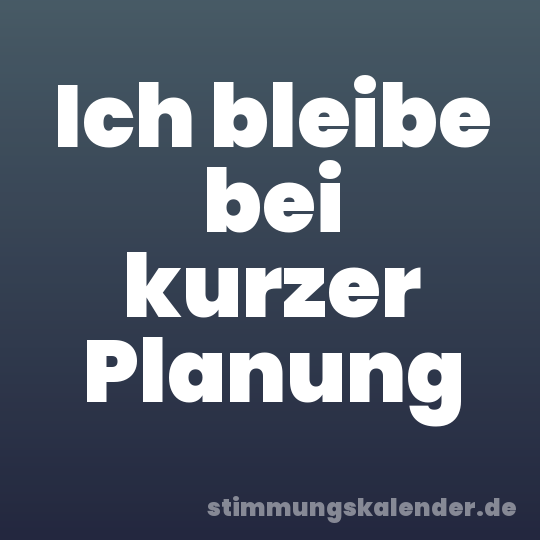 Ich bleibe bei kurzer Planung