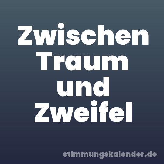 Zwischen Traum und Zweifel